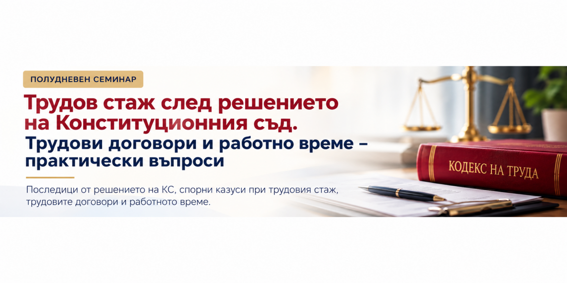 <b>Трудов стаж след решението на Конституционния съд. Трудови договори и работно време – практически въпроси</b>